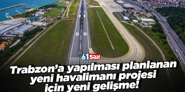 Trabzon’a yapılması planlanan  yeni havalimanı projesi için yeni gelişme!