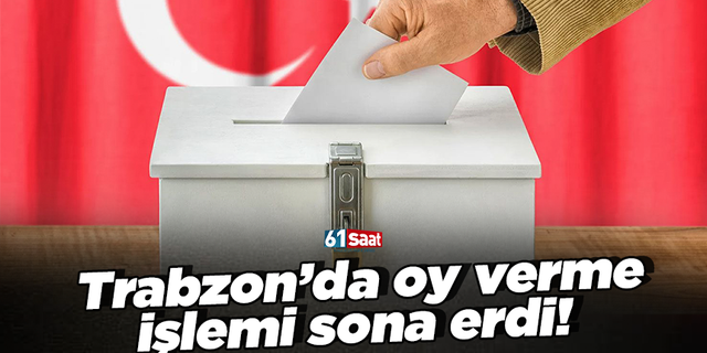 Trabzon’da oy verme işlemi sona erdi!