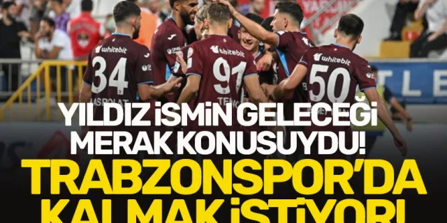 Trabzonspor'da dikkat çeken gelişme! Kalmak istiyor...