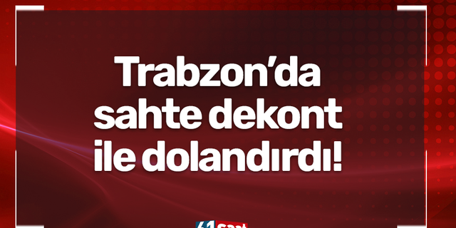 Trabzon’da sahte dekont ile dolandırdı!