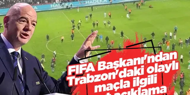 FIFA Başkanı'ndan Trabzon'daki olaylı maçla ilgili sert açıklama