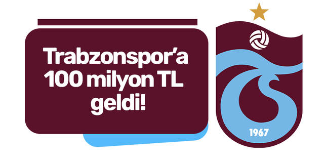 Trabzonspor’a 100 milyon TL geldi!
