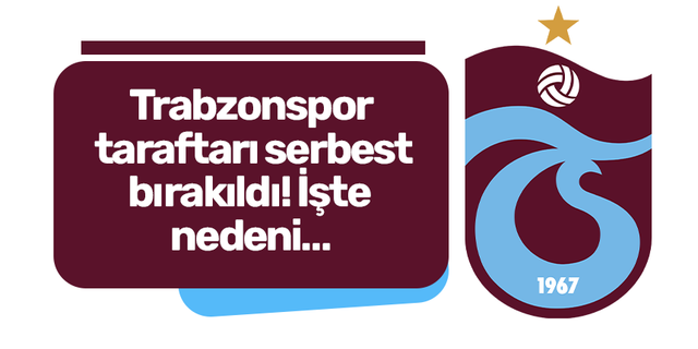 Trabzonspor taraftarı serbest bırakıldı! İşte nedeni…