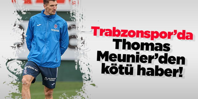 Trabzonspor’da Thomas Meunier’den kötü haber!