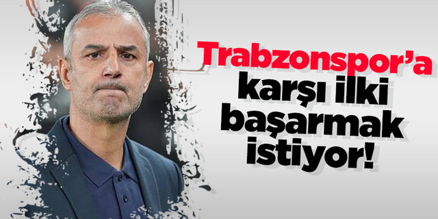 Trabzonspor'a karşı ilki başarmak istiyor!