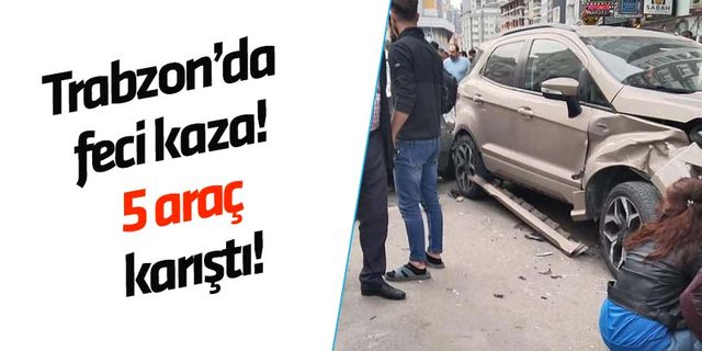 Trabzon Yomra'da feci kaza! 5 araç kazaya karıştı!