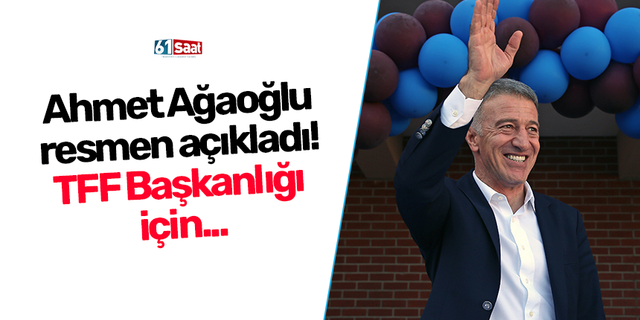 Ahmet Ağaoğlu resmen açıkladı! TFF Başkanlığı  için...