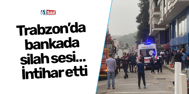 Trabzon’da bankada silah sesi… İntihar etti