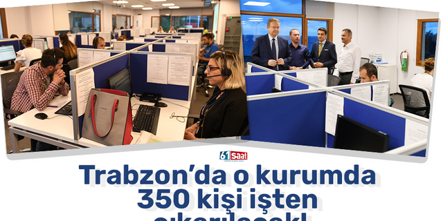 Trabzon’da o kurumda 350 kişi işten çıkarılacak!