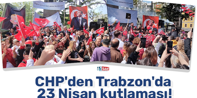 CHP'den Trabzon'da 23 Nisan kutlaması!