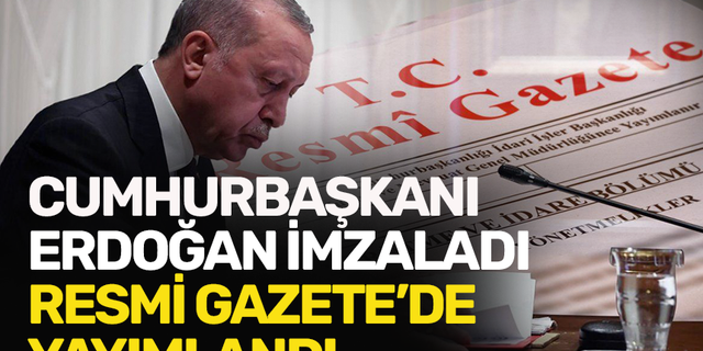 Cumhurbaşkanı Erdoğan imzaladı: Resmi Gazete'de yayımlandı!