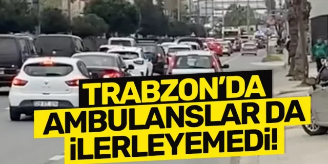 Trabzon'da yoğunluk nedeniyle ambulanslarda ilerleyemedi!