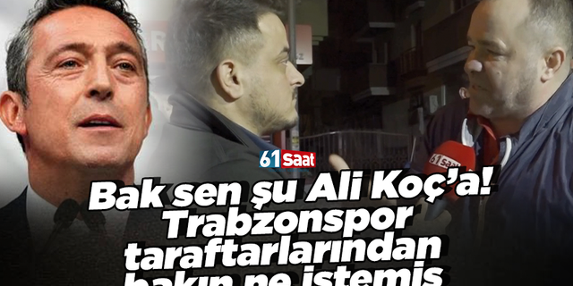 Bak sen şu Ali Koç’a! Trabzonspor taraftarlarından bakın ne istemiş