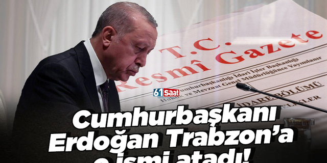 Cumhurbaşkanı  ErdoğanTrabzon’a  o ismi atadı!