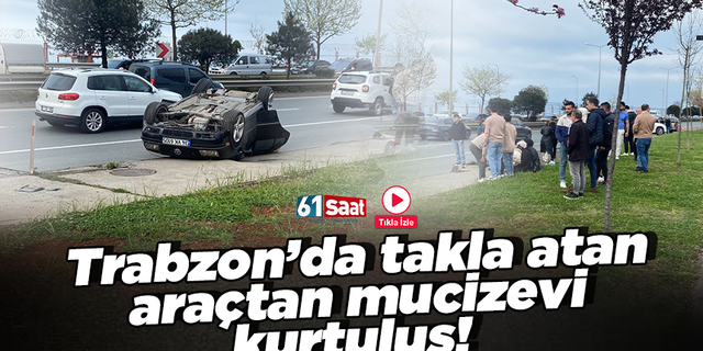 Trabzon’da takla atan araçtan mucizevi kurtuluş!