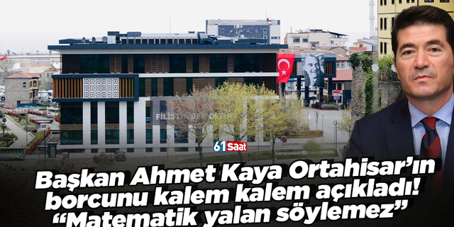 Başkan Ahmet Kaya Ortahisar’ın borcunu kalem kalem açıkladı! “Matematik yalan söylemez”