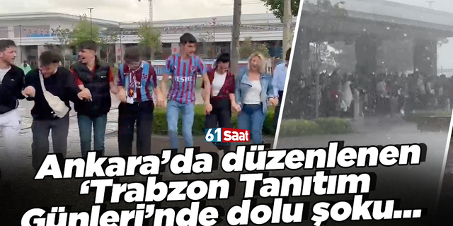 Ankara’da düzenlenen ‘Trabzon Tanıtım Günleri’nde dolu şoku…