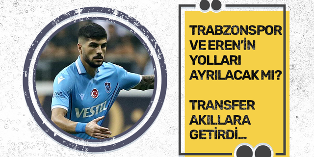 Trabzonspor ve Eren Elmalı'nın yolları ayrılacak mı?