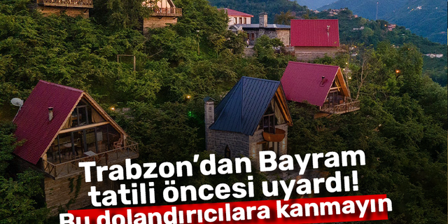 Trabzon’dan Bayram tatili öncesi uyardı! Bu dolandırıcılara kanmayın