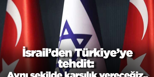 İsrail'den Türkiye'ye yaptırım tehdidi!