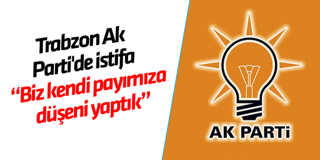 Trabzon AK Parti'de istifa!