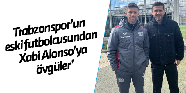 Trabzonspor'un eski futbolcusundan Xabi Alonso'ya övgüler