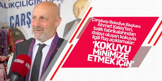 Çarşıbaşı Belediye Başkanı Ahmet Keleş 'Kokuyu minimize etmek için'