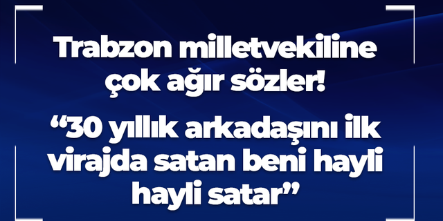 Trabzon milletvekiline çok ağır sözler!