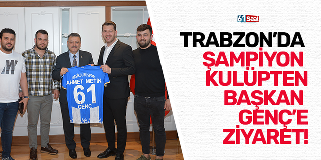 Trabzon'da şampiyon kulüpten Başkan Genç'e ziyaret!