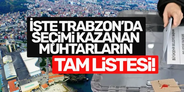 İşte Trabzon'da seçimi kazanan muhtarların tam listesi!