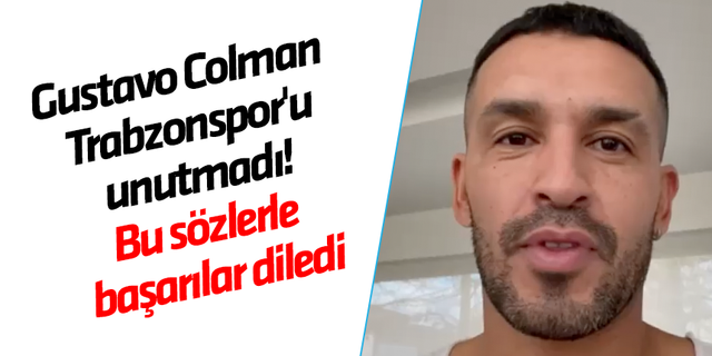 Gustavo Colman Trabzonspor'u unutmadı! Bu sözlerle başarılar diledi