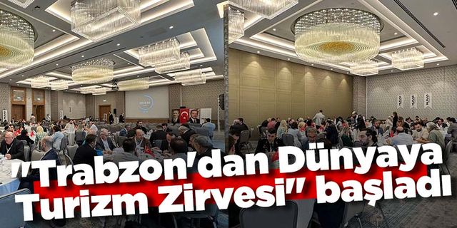 "Trabzon'dan Dünyaya Turizm Zirvesi" başladı