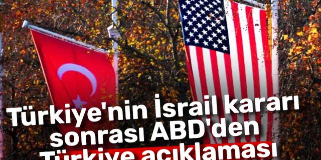 Türkiye'nin İsrail kararı sonrası ABD'den Türkiye açıklaması