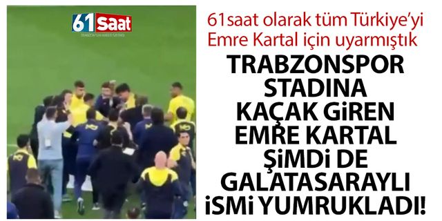 Trabzonspor stadına kaçak giren Emre Kartal, Galatasaraylı ismi yumrukladı