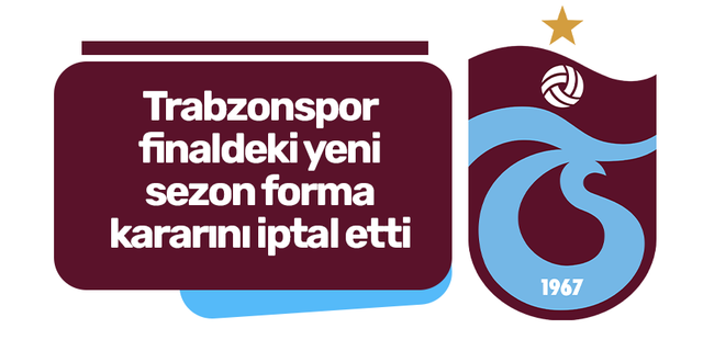 Trabzonspor’da son dakika! Finalde yeni sezon forma giyme kararı iptal edildi