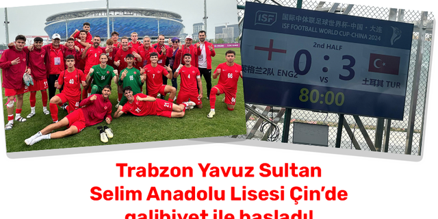Trabzon Yavuz Sultan Selim Anadolu Lisesi Çin’de galibiyet ile başladı!