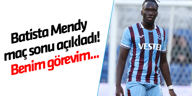 Trabzonspor'da Batista Mendy açıkladı! Benim görevim...