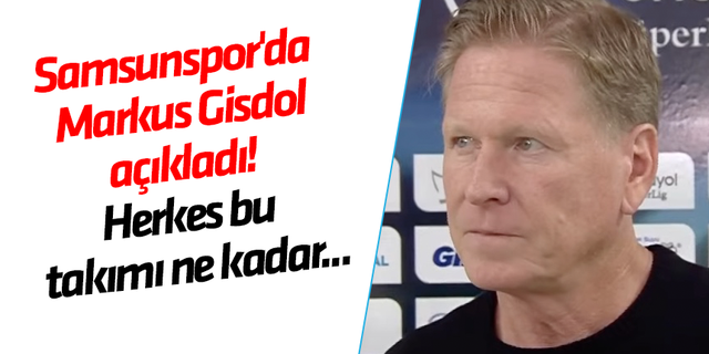 Samsunspor'da Markus Gisdol açıkladı! Herkes bu takımı ne kadar...