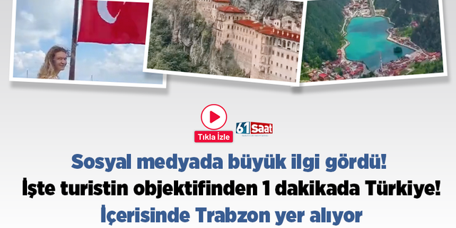Sosyal medyada büyük ilgi gördü! İşte turistin objektifinden 1 dakikada Türkiye! İçerisinde Trabzon yer alıyor
