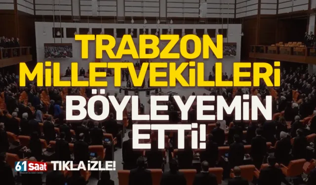 Trabzon Milletvekilleri böyle yemin etti!