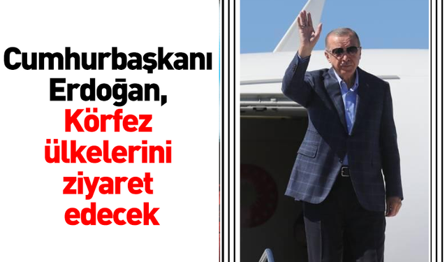 Cumhurbaşkanı Erdoğan, Körfez ülkelerini ziyaret edecek