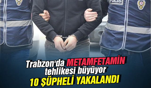 Trabzon'da uyuşturucu operasyonlarında 10 şüpheli yakalandı!