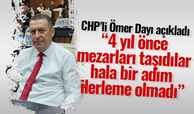 Ömer Dayı '4 yıl önce mezarları taşıdılar, hala bir adım ilerleme olmadı'