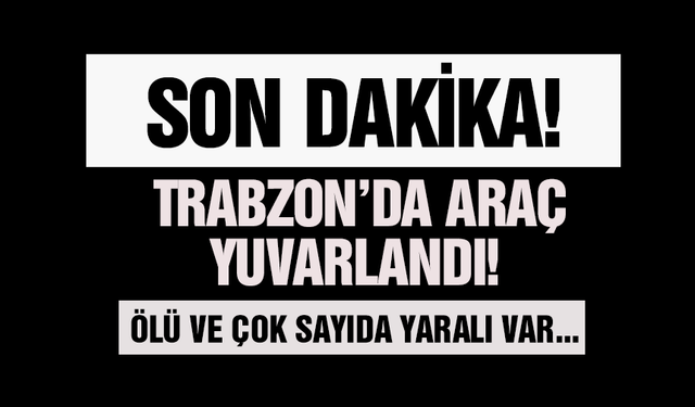 Trabzon’da feci kaza! Araç yuvarlandı…