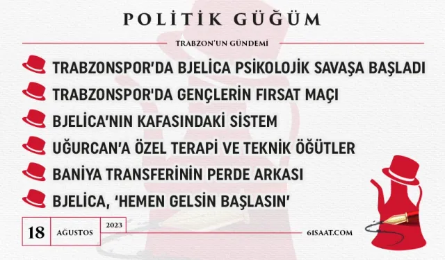 Politik Güğüm - 18 Ağustos 2023