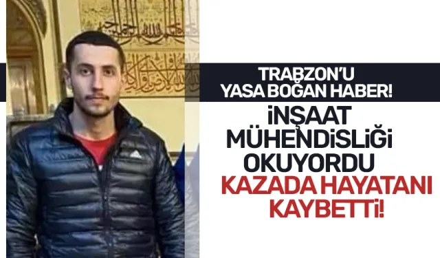 Trabzon'da genç kazada hayatını kaybetti! İnşaat mühendisliğinde okuyordu!
