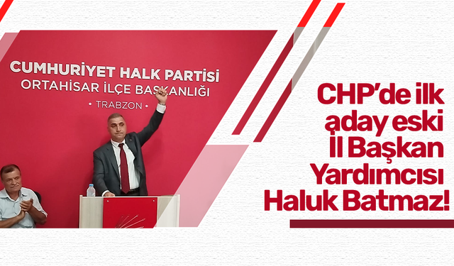 CHP’de ilk aday eski İl Başkan Yardımcısı Haluk Batmaz!