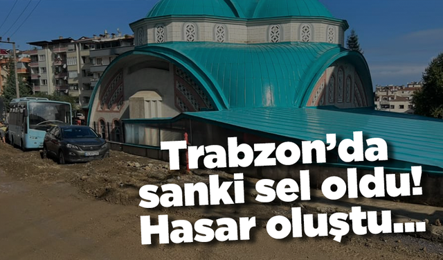 Trabzon’da sanki sel oldu! Hasar oluştu…