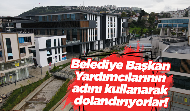 Trabzon’da Ortahisar Belediye Başkan Yardımcılarının adını kullanarak dolandırıyorlar!