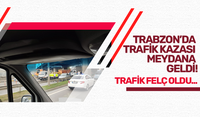 Trabzon'da trafik kazası! Trafik  felç oldu...